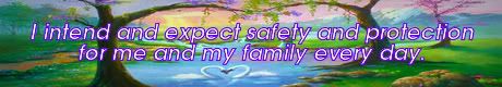 i intend and expect safety and protection for me and my family every day. mike ludens law of attraction creations