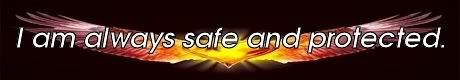 I am always safe and protected....Mike Ludens Affirmation Creations