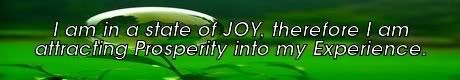 i am in a state of joy, therefore i am attracting prosperity into my experience. Mike Ludens Law of Attraction Creations
