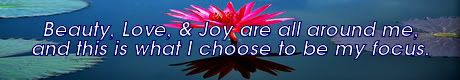 beauty, love, and joy are all around me, and this is what i choose to be my focus. Mike Ludens Law of Attraction Creations