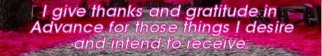 i give thanks and gratitude in advance those things i desire and intend to receive. Mike Ludens Law of Attraction Creations